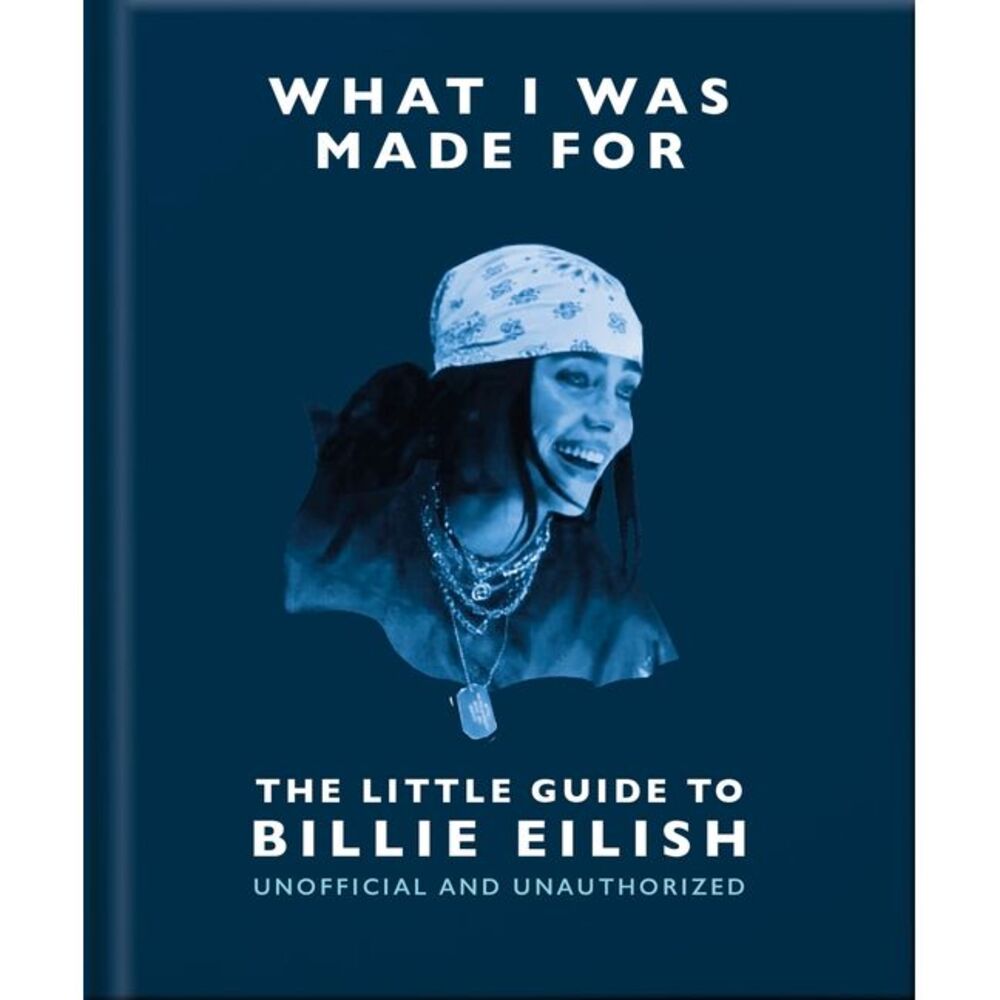 What I Was Made For: The Little Guide to Billie Eilish -- Oh